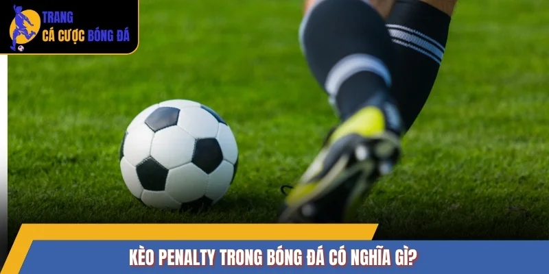 Kèo Penalty trong bóng đá có nghĩa gì?